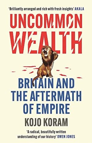 Uncommon Wealth; Britain and the Aftermath of Empire