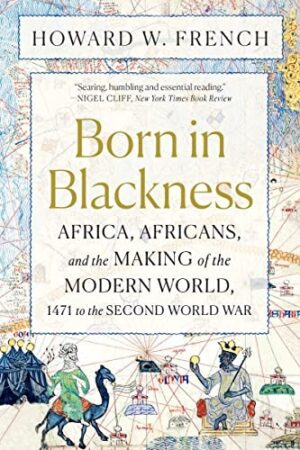Born In Blackness; Africa, Africans and the making of the modern world , 1471 to the Second World War (paperback)