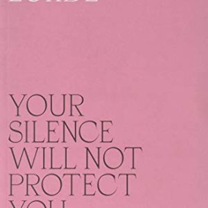Your Silence Will Not Protect You : Essays and Poems