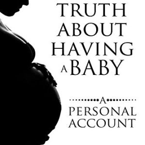 The Naked Truth About Having a Baby: A Personal Account