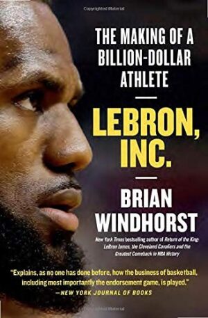 LeBron, Inc. : The Making of a Billion-Dollar Athlete