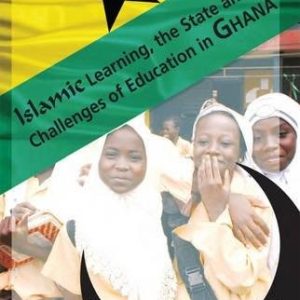 Islamic Learning, The State And The Challenges Of Education In Ghana