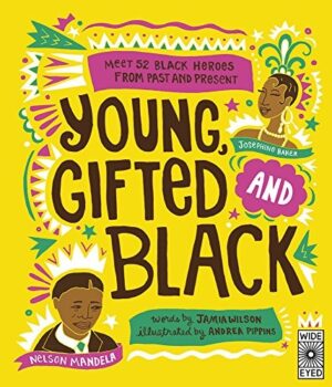 Young, Gifted and Black : Meet 52 Black Heroes from Past and Present