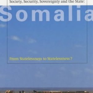 Society, Security, Sovereignty and the State in Somalia : From Statelessness to Statelessness?