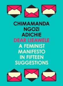 Dear Ijeawele: A Feminist Manifesto in Fifteen Suggestions
