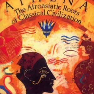 Black Athena : The Afroasiatic Roots of Classical Civilization Volume One:The Fabrication of Ancient Greece 1785-1985