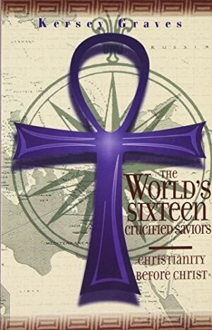 The World's Sixteen Crucified Saviors: Christianity Before Christ