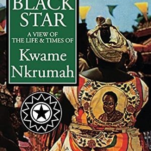 Black Star - A View of the Life and Times of Kwame Nkrumah