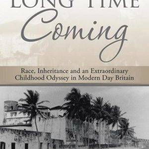 A Long Time Coming: Race, Inheritance and an Extraordinary Childhood Odyssey in Modern Day Britain
