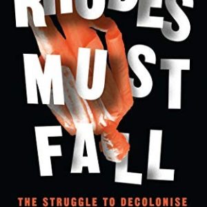 Rhodes Must Fall : The Struggle to Decolonise the Racist Heart of Empire