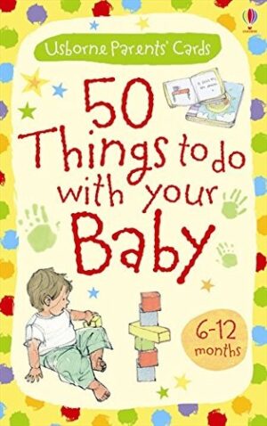 50 Things to Do with Your Baby: 6-12 Months