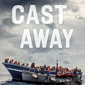 Cast Away: Stories Of Survival from Europes Refugee Crisis
