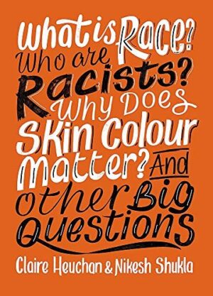 What is Race? Who are Racists? Why Does Skin Colour Matter? And Other Big Questions